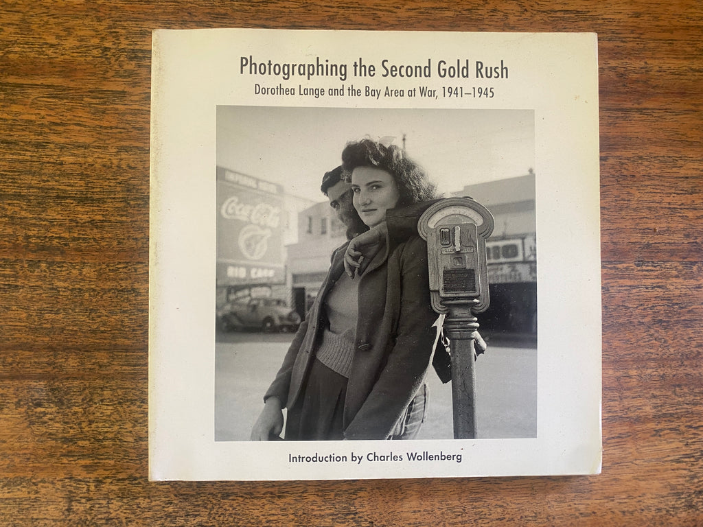Photographing the Second Gold Rush: Dorothea Lange and the Bay Area at War, 1941-1945 - Wollenberg, Charles