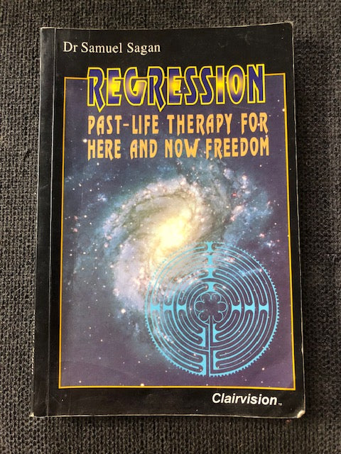 Regression: Past-Life Therapy for Here and Now Freedom — Samual Sagan