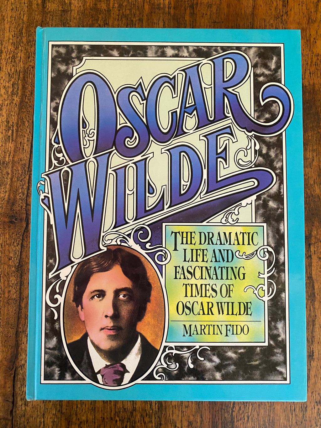 Oscar Wilde; The Dramatic Life and Fascinating Times of Oscar Wilde — Fido, Martin